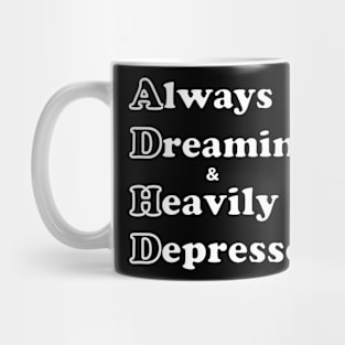 ADHD ( Always Dreaming And Heavily Depressed) Mug